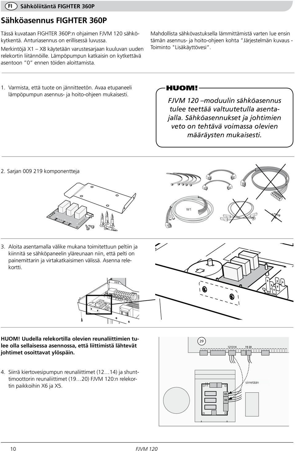 Mahdollista sähkövastuksella lämmittämistä varten lue ensin tämän asennus- ja hoito-ohjeen kohta Järjestelmän kuvaus - Toiminto "Lisäkäyttövesi. 1. Varmista, että tuote on jännitteetön.