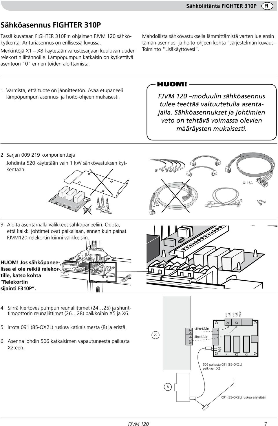 Mahdollista sähkövastuksella lämmittämistä varten lue ensin tämän asennus- ja hoito-ohjeen kohta Järjestelmän kuvaus - Toiminto "Lisäkäyttövesi. 1. Varmista, että tuote on jännitteetön.