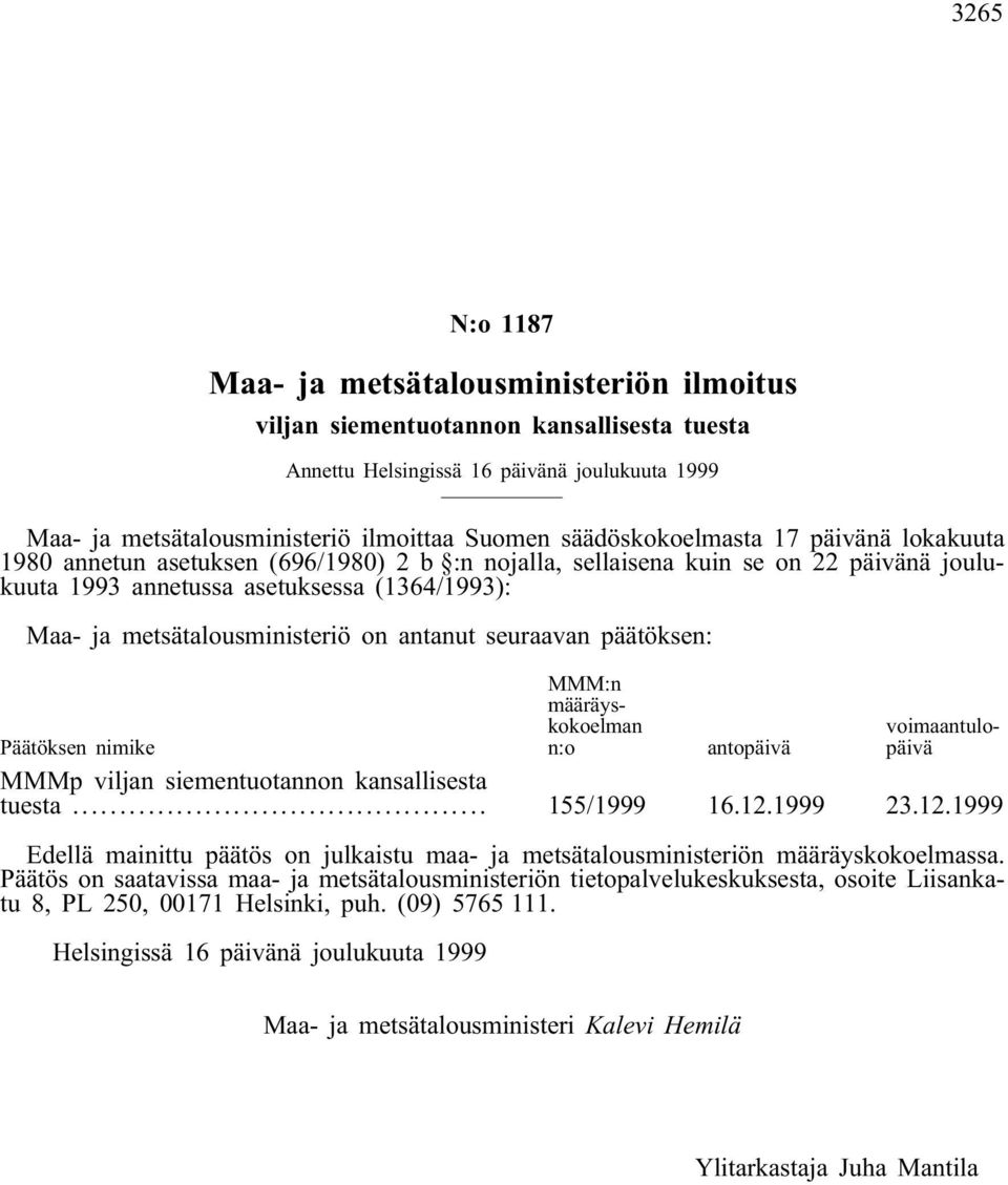 metsätalousministeriö on antanut seuraavan päätöksen: MMM:n määräyskokoelman n:o voimaantulopäivä Päätöksen nimike antopäivä MMMp viljan siementuotannon kansallisesta tuesta... 155/1999 16.12.1999 23.