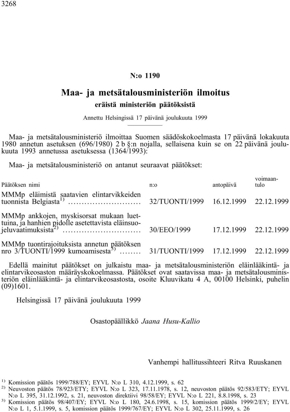 seuraavat päätökset: Päätöksen nimi n:o antopäivä voimaantulo MMMp eläimistä saatavien elintarvikkeiden tuonnista Belgiasta 1)... 32/TUONTI/1999 16.12.
