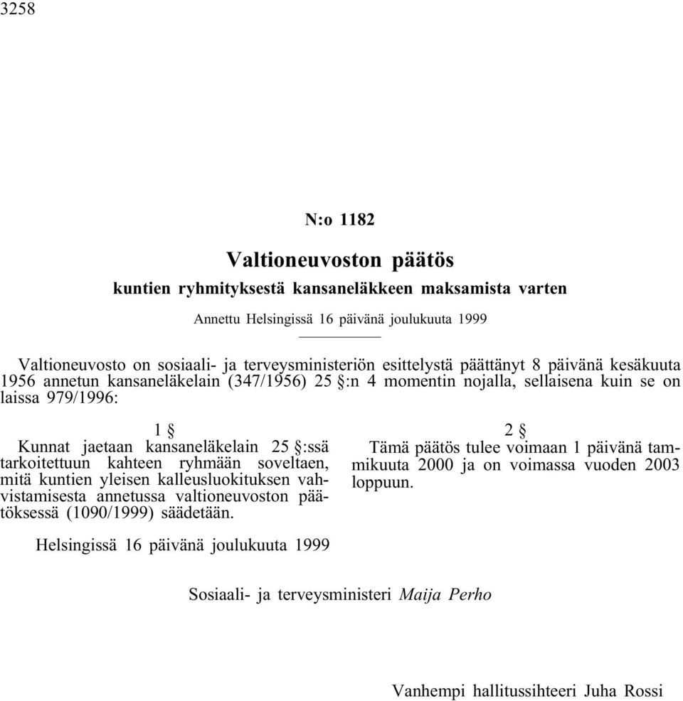 kansaneläkelain 25 :ssä tarkoitettuun kahteen ryhmään soveltaen, mitä kuntien yleisen kalleusluokituksen vahvistamisesta annetussa valtioneuvoston päätöksessä (1090/1999) säädetään.