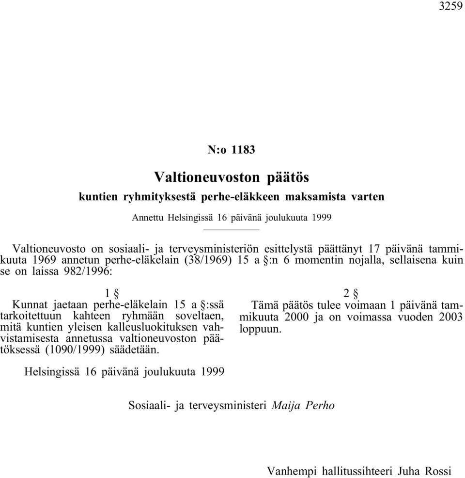 perhe-eläkelain 15 a :ssä tarkoitettuun kahteen ryhmään soveltaen, mitä kuntien yleisen kalleusluokituksen vahvistamisesta annetussa valtioneuvoston päätöksessä (1090/1999) säädetään.