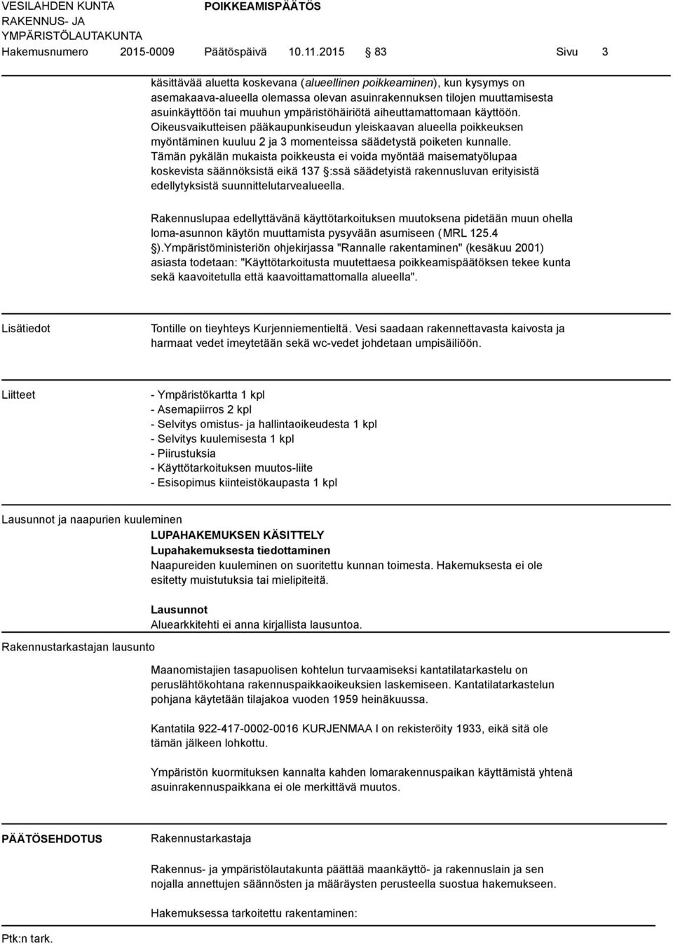 ympäristöhäiriötä aiheuttamattomaan käyttöön. Oikeusvaikutteisen pääkaupunkiseudun yleiskaavan alueella poikkeuksen myöntäminen kuuluu 2 ja 3 momenteissa säädetystä poiketen kunnalle.