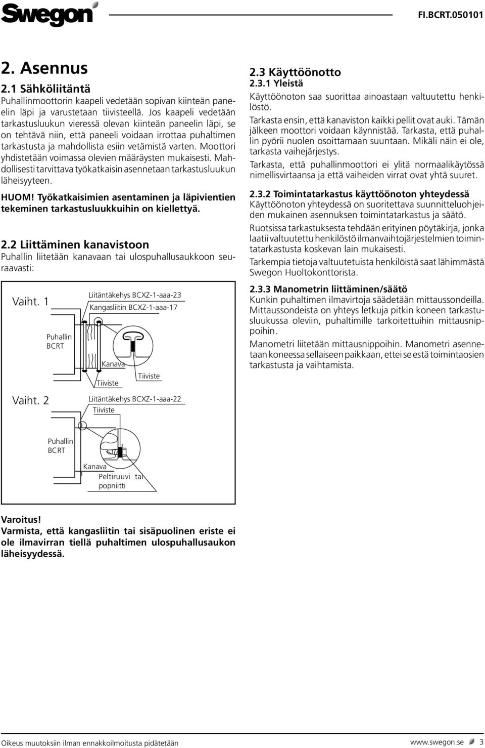 Moottori yhdistetään voimassa olevien määräysten mukaisesti. Mahdollisesti tarvittava työkatkaisin asennetaan tarkastusluukun läheisyyteen. HUOM!