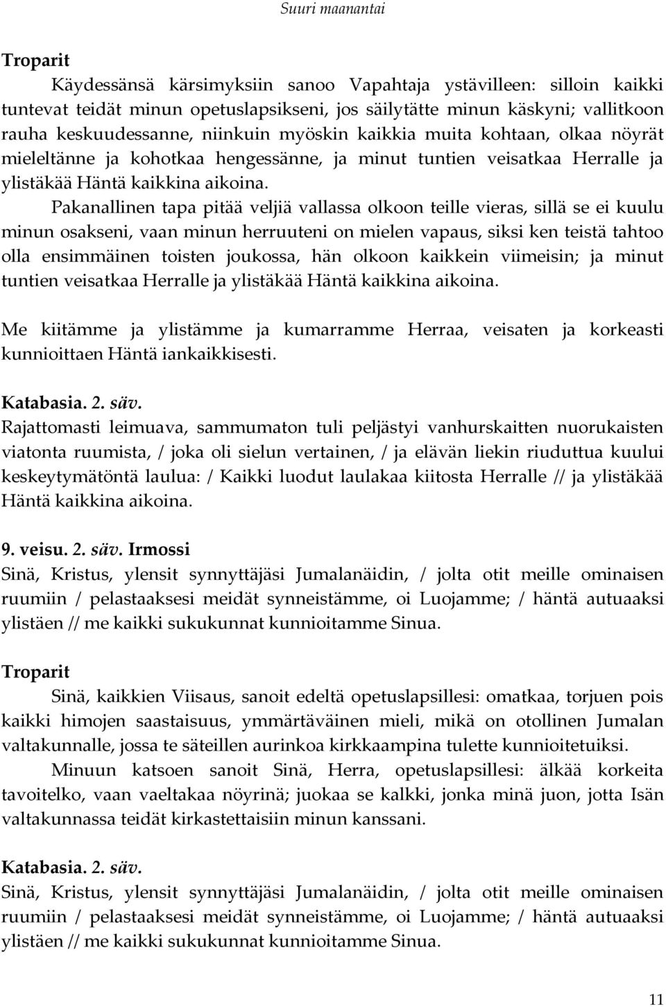 Pakanallinen tapa pitää veljiä vallassa olkoon teille vieras, sillä se ei kuulu minun osakseni, vaan minun herruuteni on mielen vapaus, siksi ken teistä tahtoo olla ensimmäinen toisten joukossa, hän