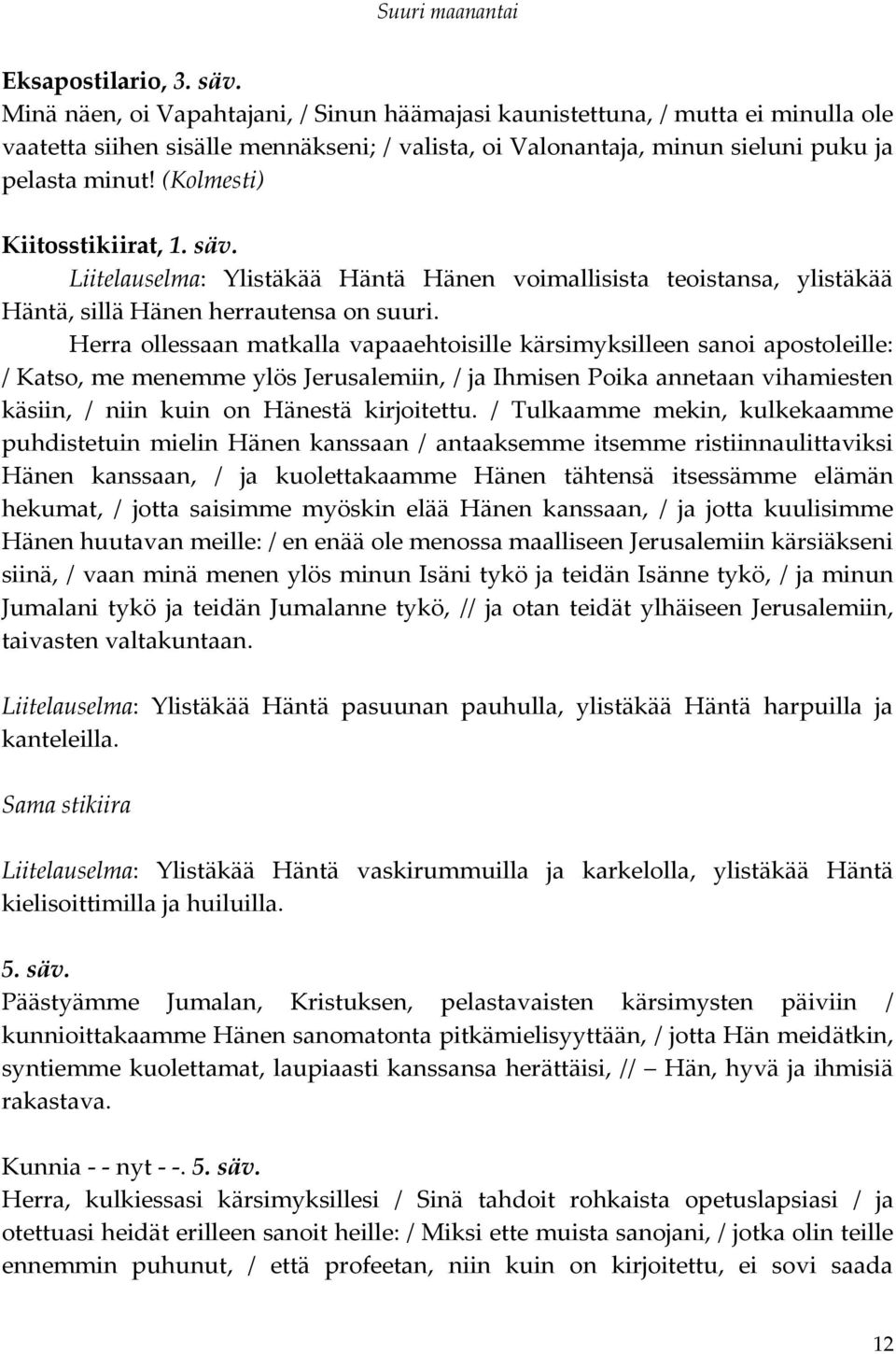 (Kolmesti) Kiitosstikiirat, 1. säv. Liitelauselma: Ylistäkää Häntä Hänen voimallisista teoistansa, ylistäkää Häntä, sillä Hänen herrautensa on suuri.