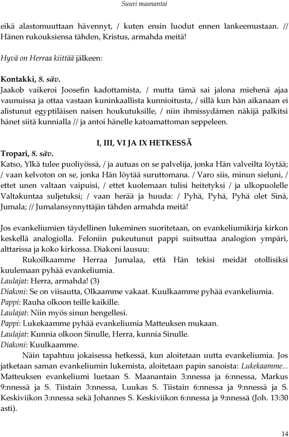 houkutuksille, / niin ihmissydämen näkijä palkitsi hänet siitä kunnialla // ja antoi hänelle katoamattoman seppeleen. I, III, VI JA IX HETKESSÄ Tropari, 8. säv.