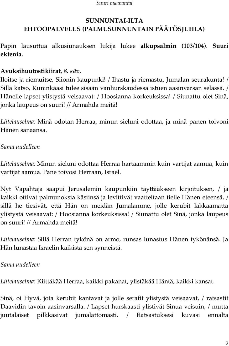 / Hänelle lapset ylistystä veisaavat: / Hoosianna korkeuksissa! / Siunattu olet Sinä, jonka laupeus on suuri! // Armahda meitä!