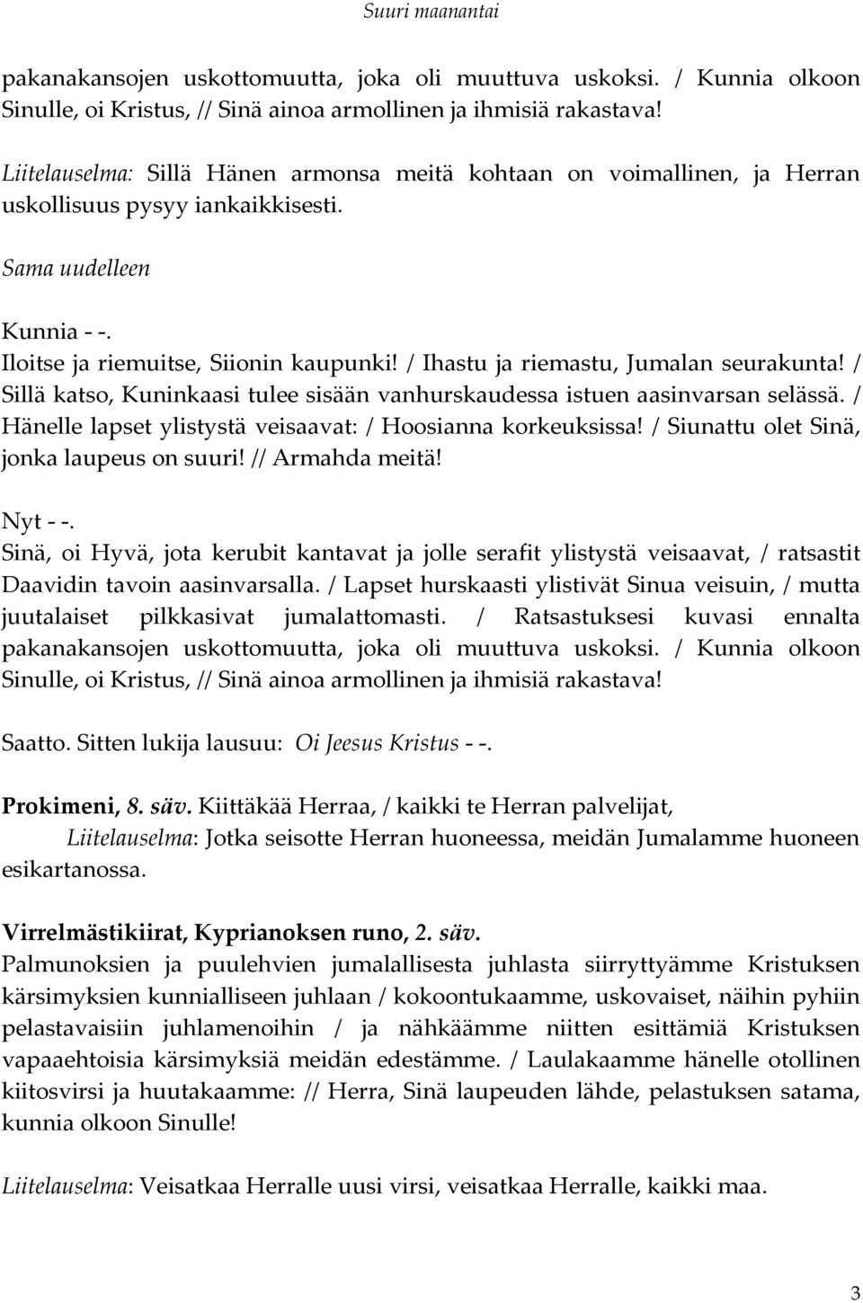 / Ihastu ja riemastu, Jumalan seurakunta! / Sillä katso, Kuninkaasi tulee sisään vanhurskaudessa istuen aasinvarsan selässä. / Hänelle lapset ylistystä veisaavat: / Hoosianna korkeuksissa!