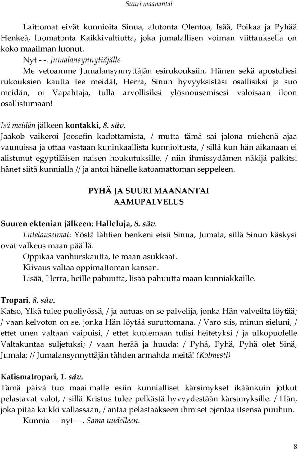 Hänen sekä apostoliesi rukouksien kautta tee meidät, Herra, Sinun hyvyyksistäsi osallisiksi ja suo meidän, oi Vapahtaja, tulla arvollisiksi ylösnousemisesi valoisaan iloon osallistumaan!