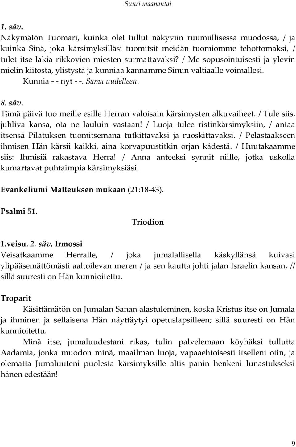 surmattavaksi? / Me sopusointuisesti ja ylevin mielin kiitosta, ylistystä ja kunniaa kannamme Sinun valtiaalle voimallesi. Kunnia - - nyt - -. Sama uudelleen. 8. säv.