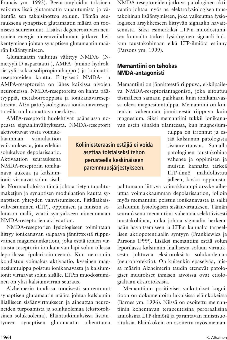 Glutamaatin vaikutus välittyy NMDA- (Nmetyyli-D-aspartaatti-), AMPA- (amino-hydroksietyyli-isoksatsolipropionihappo-) ja kainaattireseptoreiden kautta.