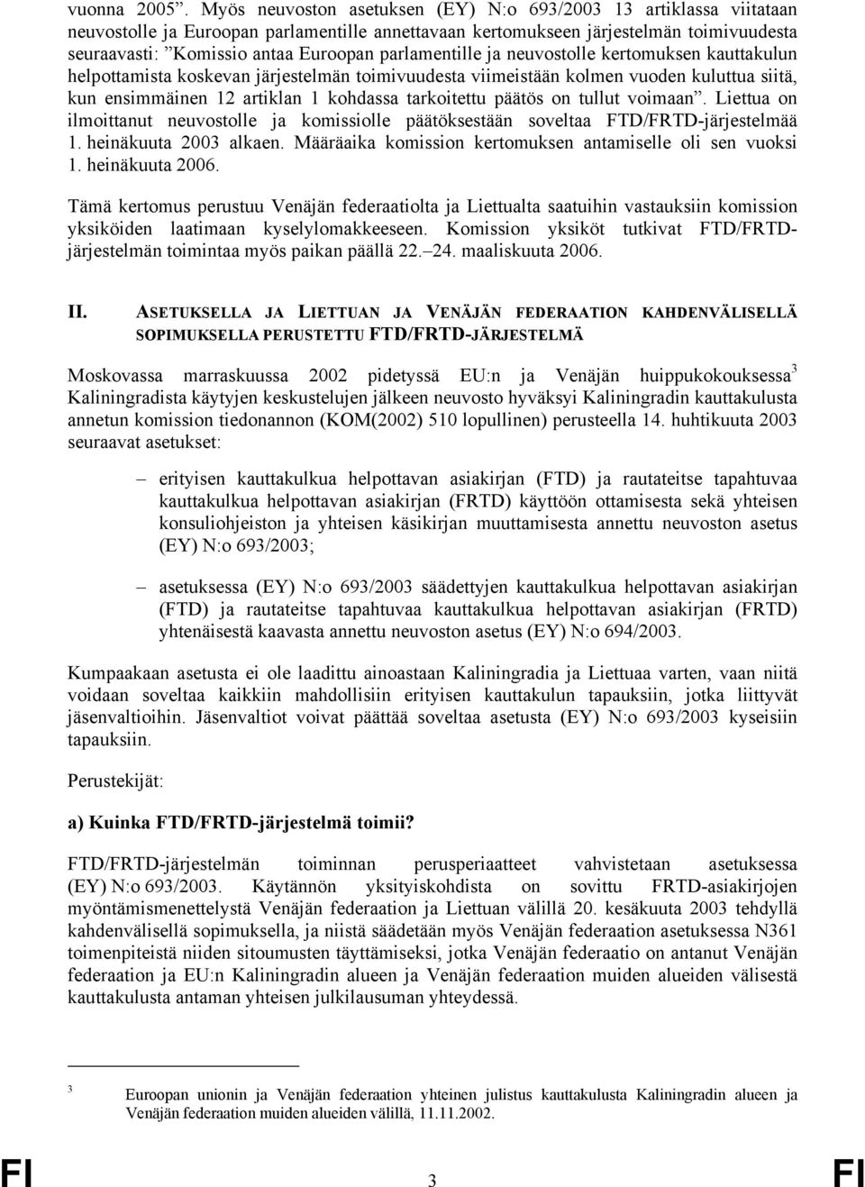 parlamentille ja neuvostolle kertomuksen kauttakulun helpottamista koskevan järjestelmän toimivuudesta viimeistään kolmen vuoden kuluttua siitä, kun ensimmäinen 12 artiklan 1 kohdassa tarkoitettu