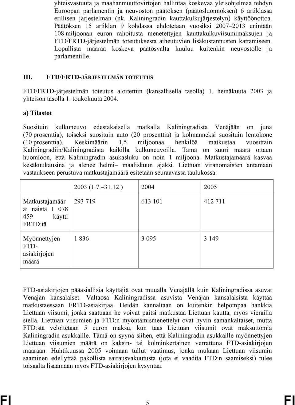 Päätöksen 15 artiklan 9 kohdassa ehdotetaan vuosiksi 2007 2013 enintään 108 miljoonan euron rahoitusta menetettyjen kauttakulkuviisumimaksujen ja FTD/FRTD-järjestelmän toteutuksesta aiheutuvien