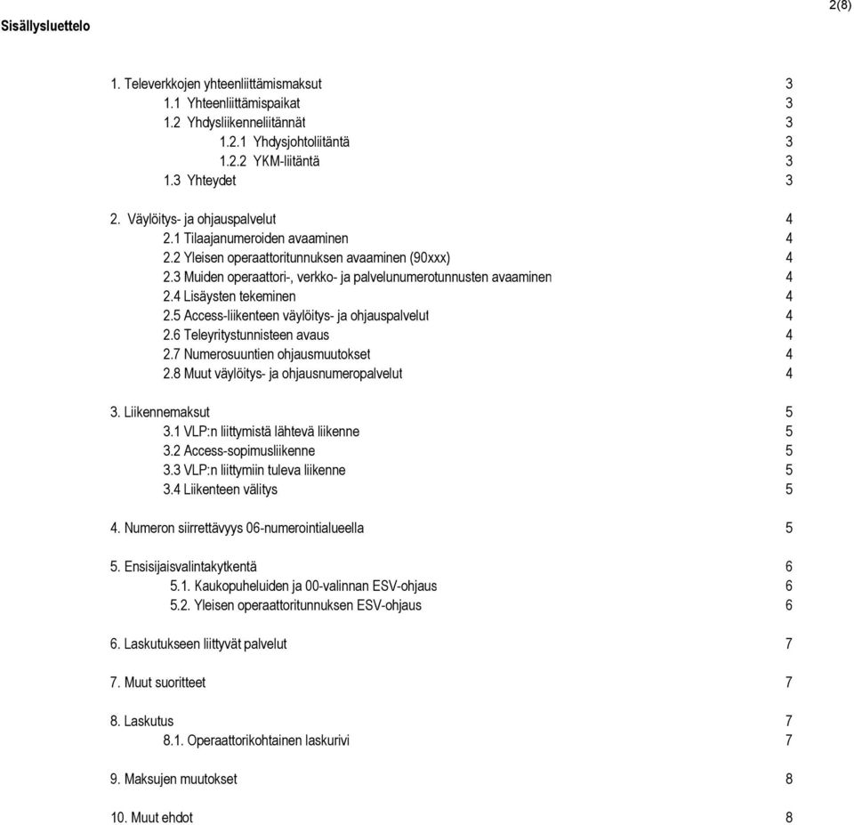 4 Lisäysten tekeminen 4 2.5 Access-liikenteen väylöitys- ja ohjauspalvelut 4 2.6 Teleyritystunnisteen avaus 4 2.7 Numerosuuntien ohjausmuutokset 4 2.8 Muut väylöitys- ja ohjausnumeropalvelut 4 3.