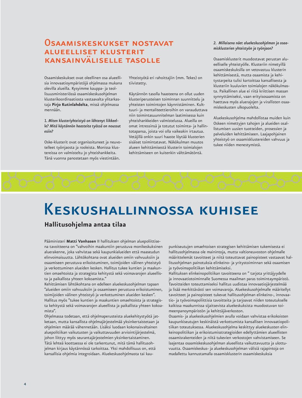 Miten klusteriyhteistyö on lähtenyt liikkeelle? Mitä käytännön haasteita työssä on noussut esiin? Oske-klusterit ovat organisoituneet ja neuvotelleet työnjaosta ja rooleista.