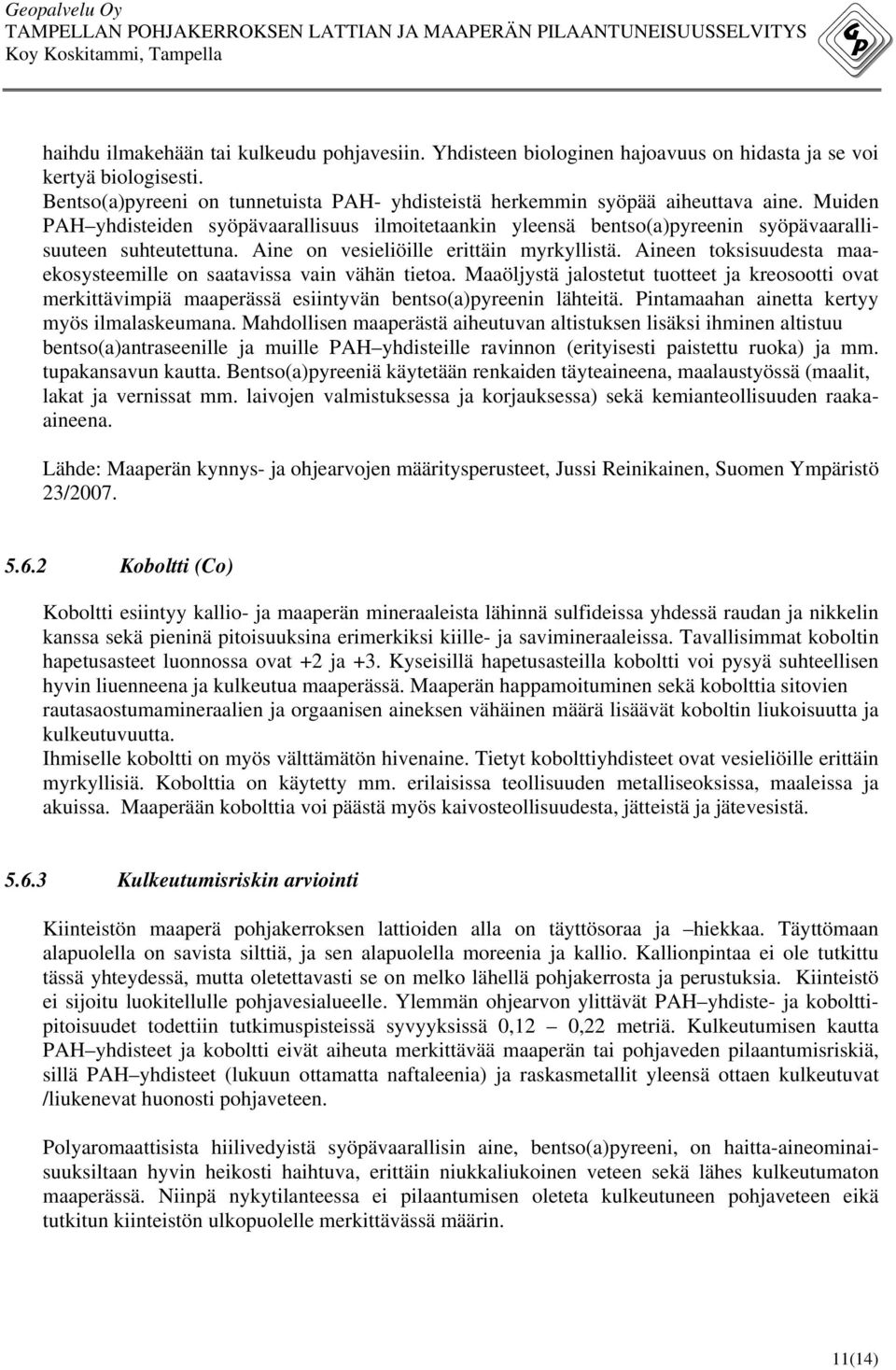 Aineen toksisuudesta maaekosysteemille on saatavissa vain vähän tietoa. Maaöljystä jalostetut tuotteet ja kreosootti ovat merkittävimpiä maaperässä esiintyvän bentso(a)pyreenin lähteitä.