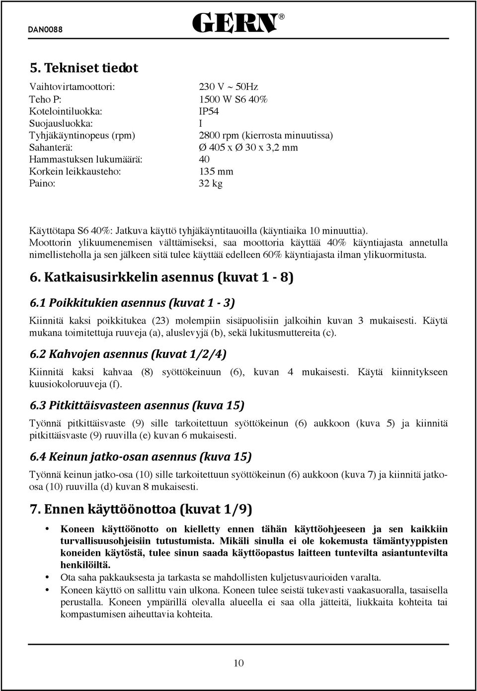 Moottorin ylikuumenemisen välttämiseksi, saa moottoria käyttää 40% käyntiajasta annetulla nimellisteholla ja sen jälkeen sitä tulee käyttää edelleen 60% käyntiajasta ilman ylikuormitusta.