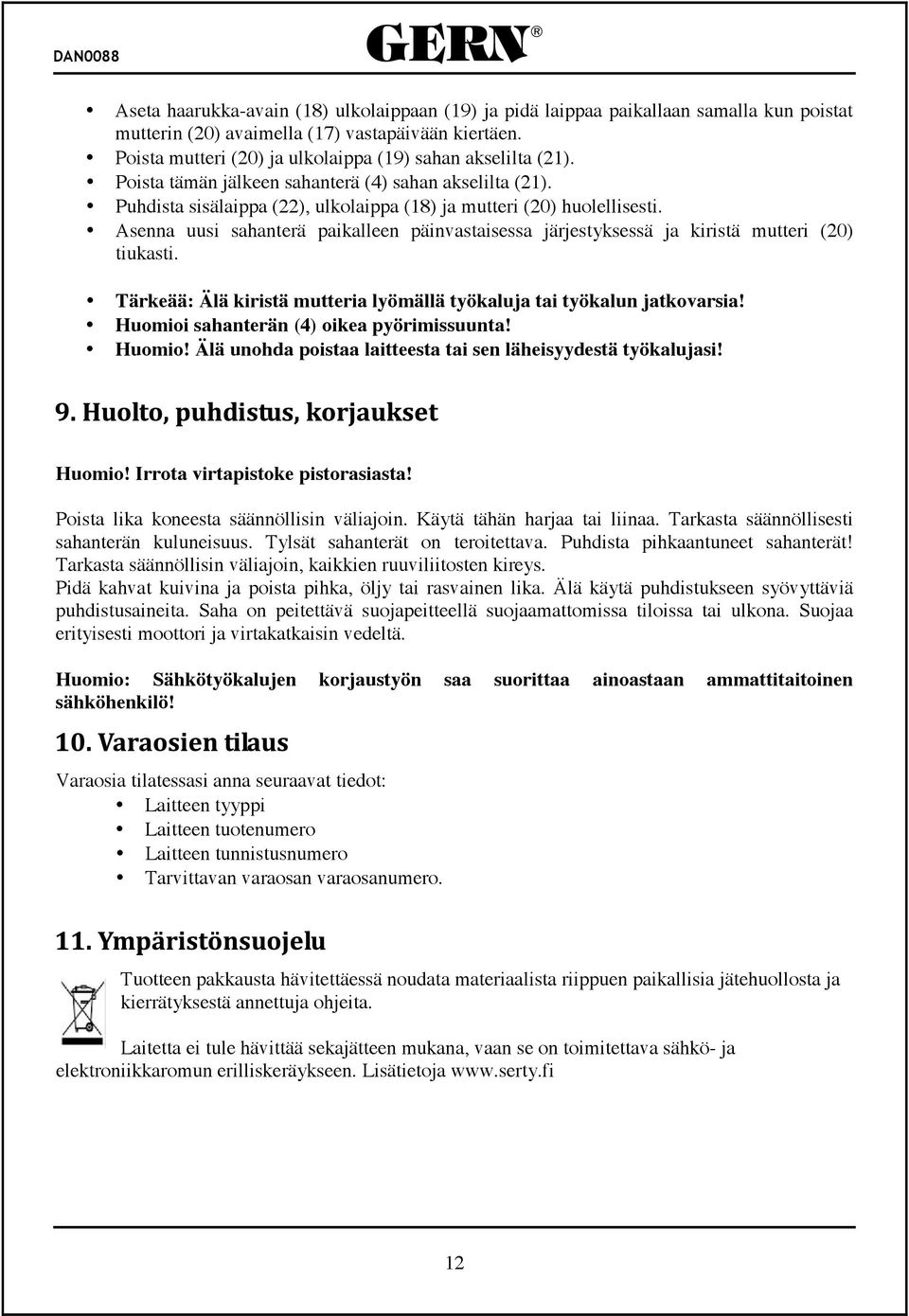 Asenna uusi sahanterä paikalleen päinvastaisessa järjestyksessä ja kiristä mutteri (20) tiukasti. Tärkeää: Älä kiristä mutteria lyömällä työkaluja tai työkalun jatkovarsia!