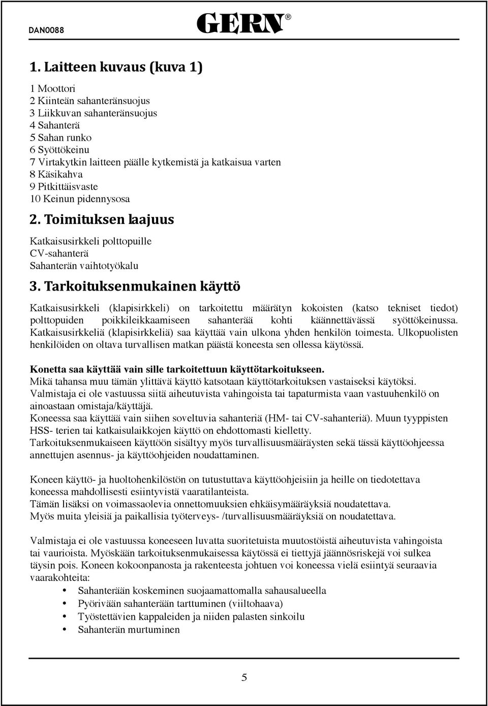 poikkileikkaamiseen sahanterää kohti käännettävässä syöttökeinussa. Katkaisusirkkeliä (klapisirkkeliä) saa käyttää vain ulkona yhden henkilön toimesta.