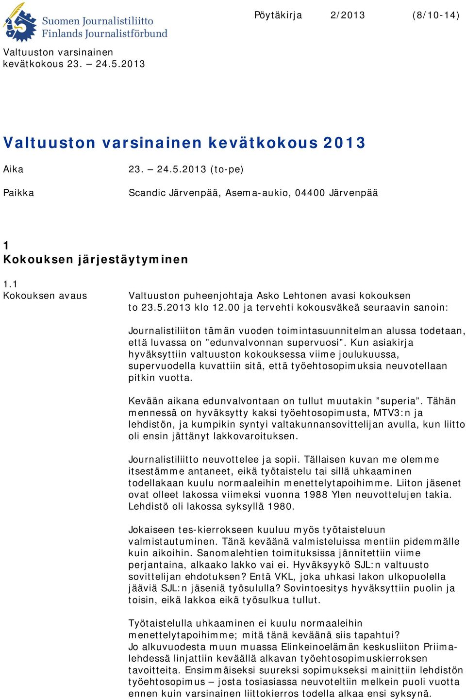 00 ja tervehti kokousväkeä seuraavin sanoin: Journalistiliiton tämän vuoden toimintasuunnitelman alussa todetaan, että luvassa on edunvalvonnan supervuosi.