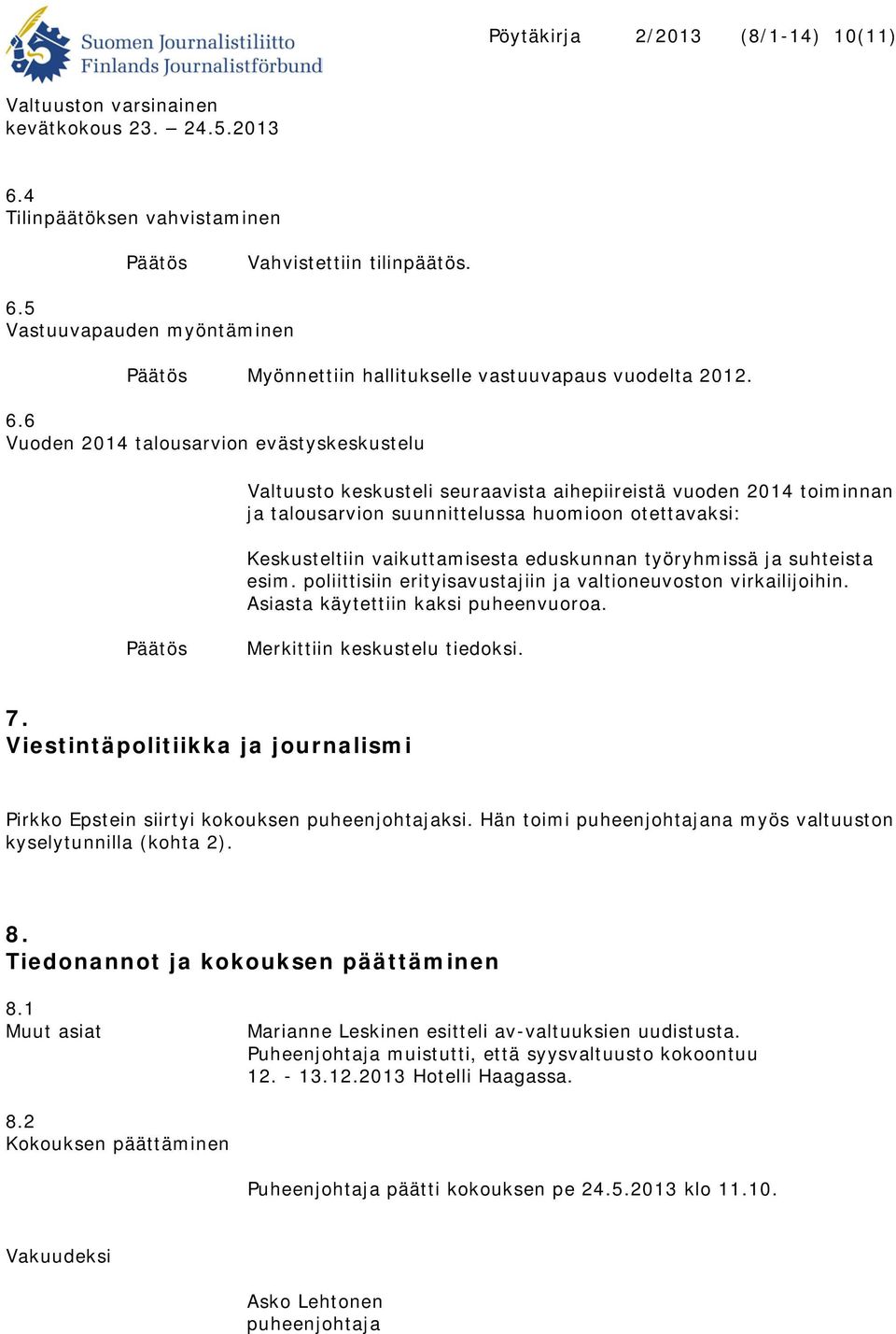 5 Vastuuvapauden myöntäminen Myönnettiin hallitukselle vastuuvapaus vuodelta 2012. 6.