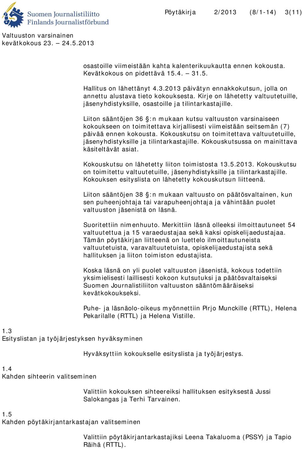 .5. Hallitus on lähettänyt 4.3.2013 päivätyn ennakkokutsun, jolla on annettu alustava tieto kokouksesta. Kirje on lähetetty valtuutetuille, jäsenyhdistyksille, osastoille ja tilintarkastajille.