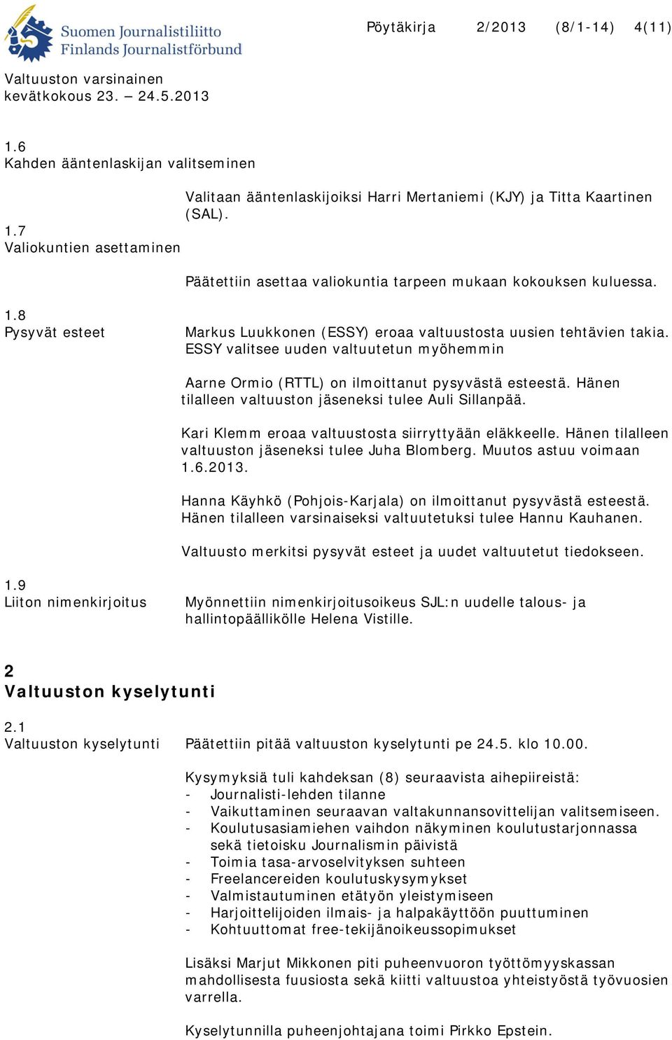 Hänen tilalleen valtuuston jäseneksi tulee Auli Sillanpää. Kari Klemm eroaa valtuustosta siirryttyään eläkkeelle. Hänen tilalleen valtuuston jäseneksi tulee Juha Blomberg. Muutos astuu voimaan 1.6.