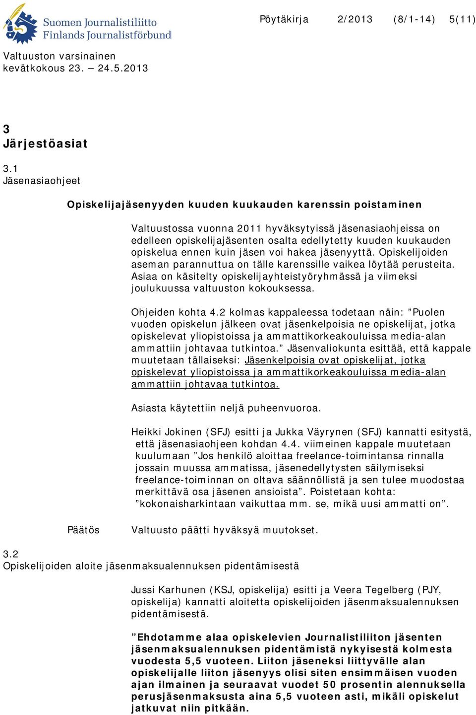 kuukauden opiskelua ennen kuin jäsen voi hakea jäsenyyttä. Opiskelijoiden aseman parannuttua on tälle karenssille vaikea löytää perusteita.