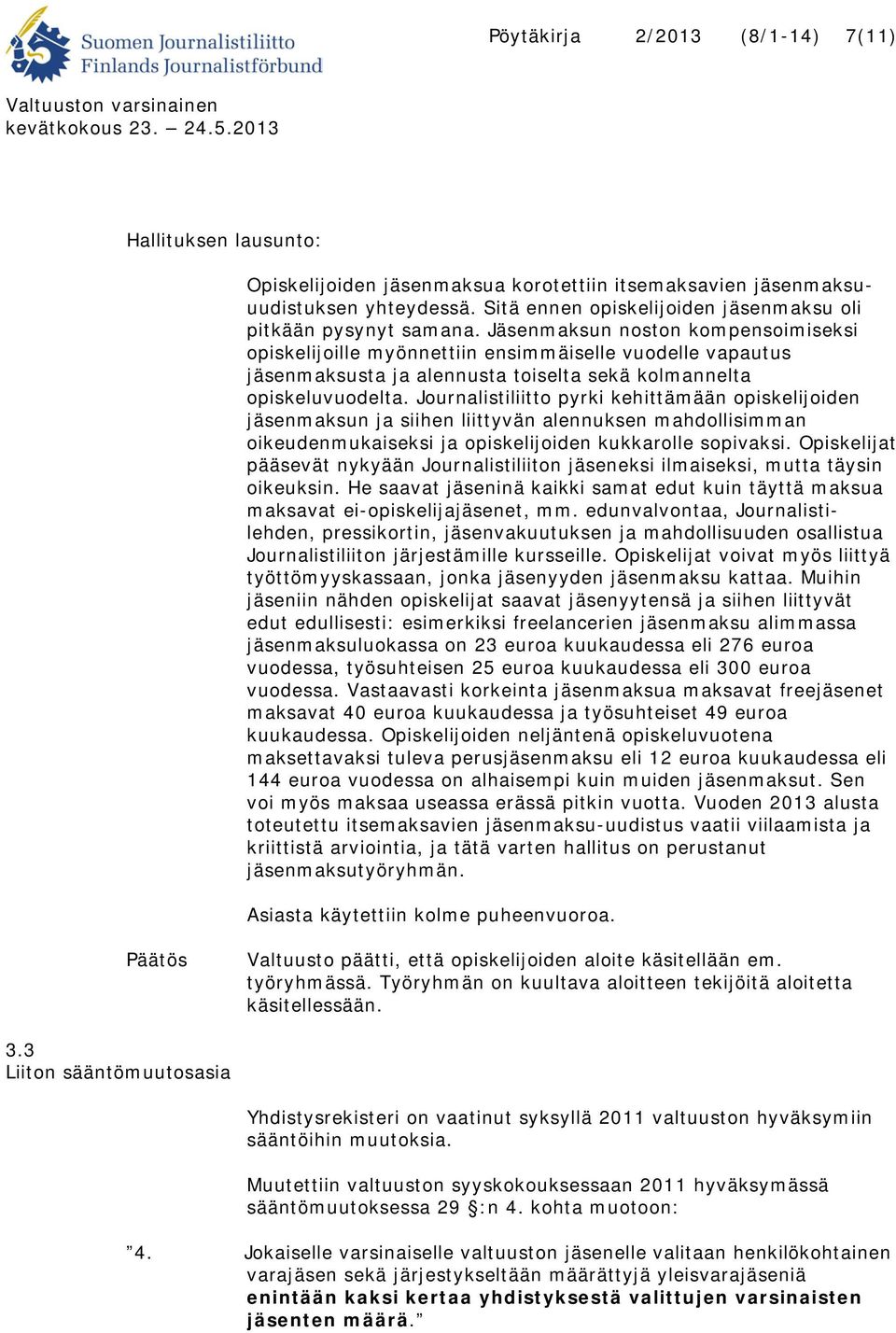 Jäsenmaksun noston kompensoimiseksi opiskelijoille myönnettiin ensimmäiselle vuodelle vapautus jäsenmaksusta ja alennusta toiselta sekä kolmannelta opiskeluvuodelta.