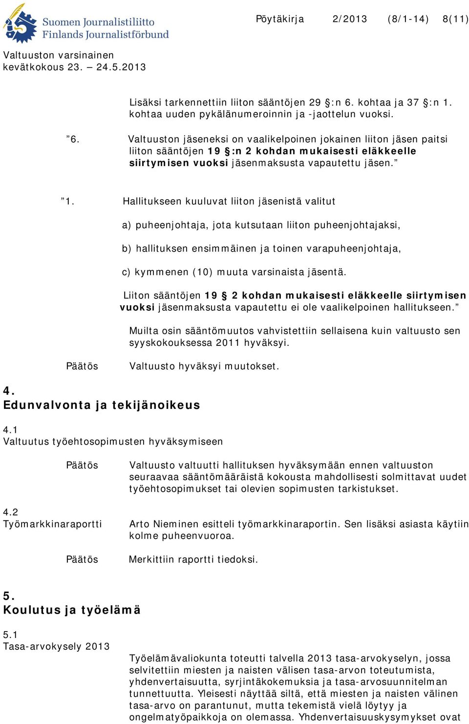 Valtuuston jäseneksi on vaalikelpoinen jokainen liiton jäsen paitsi liiton sääntöjen 19