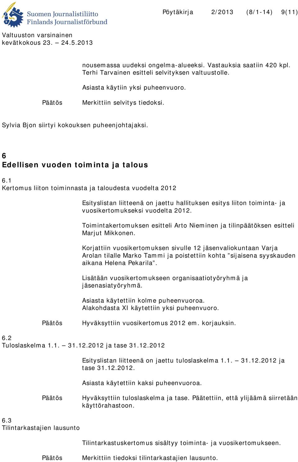 1 Kertomus liiton toiminnasta ja taloudesta vuodelta 2012 Esityslistan liitteenä on jaettu hallituksen esitys liiton toiminta- ja vuosikertomukseksi vuodelta 2012.