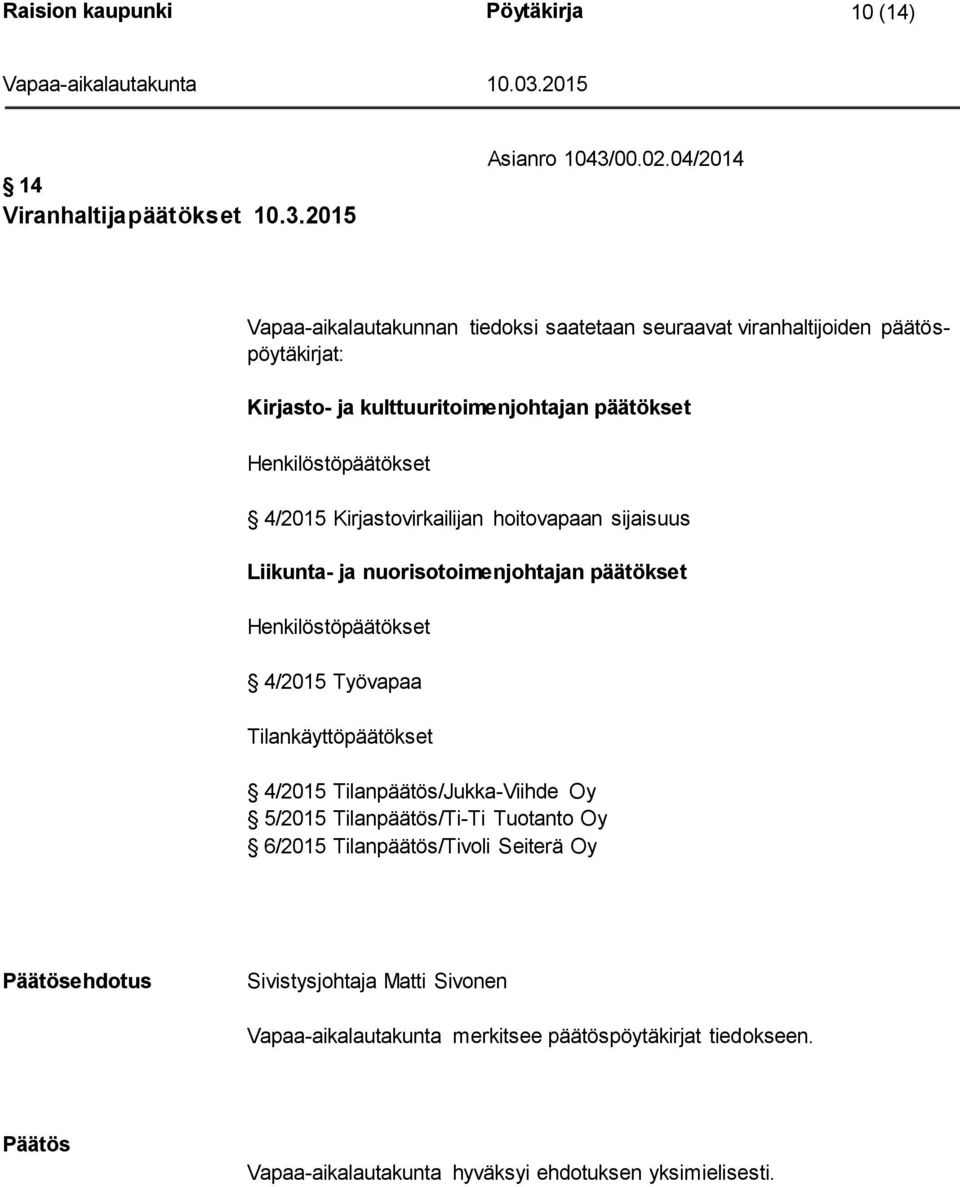 4/2015 Kirjastovirkailijan hoitovapaan sijaisuus Liikunta- ja nuorisotoimenjohtajan päätökset Henkilöstöpäätökset 4/2015 Työvapaa Tilankäyttöpäätökset 4/2015