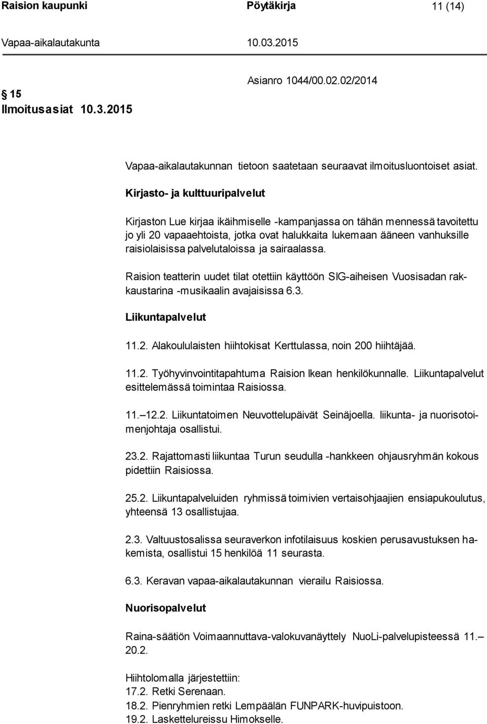 palvelutaloissa ja sairaalassa. Raision teatterin uudet tilat otettiin käyttöön SIG-aiheisen Vuosisadan rakkaustarina -musikaalin avajaisissa 6.3. Liikuntapalvelut 11.2.