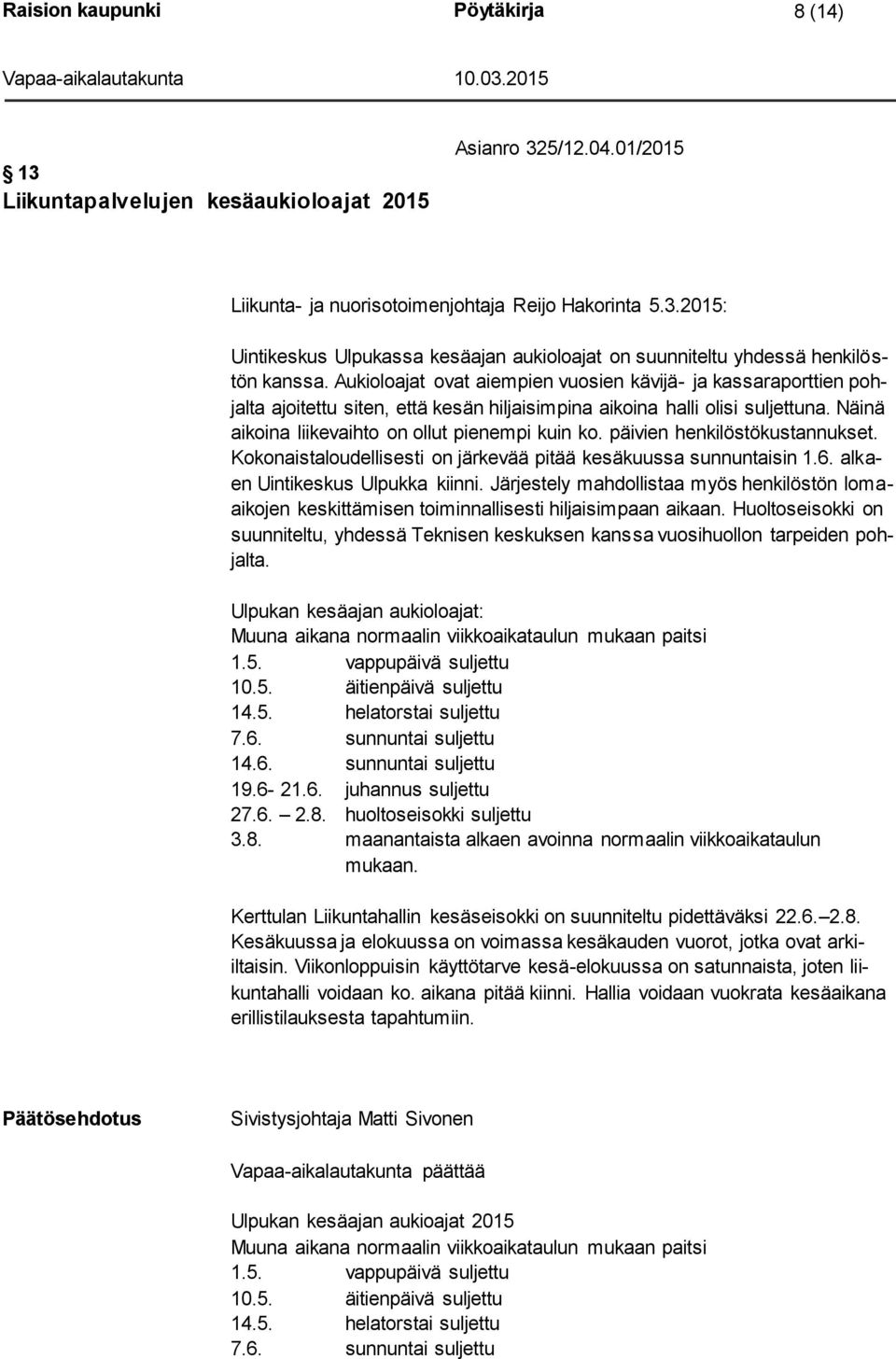 päivien henkilöstökustannukset. Kokonaistaloudellisesti on järkevää pitää kesäkuussa sunnuntaisin 1.6. alkaen Uintikeskus Ulpukka kiinni.