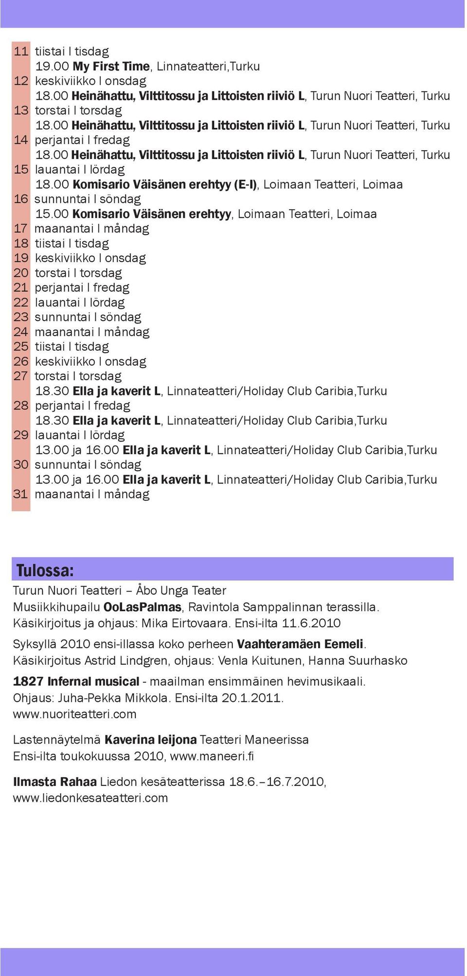 00 Komisario Väisänen erehtyy, Loimaan Teatteri, Loimaa 17 maanantai l måndag 18 tiistai l tisdag 19 keskiviikko l onsdag 20 torstai l torsdag 21 perjantai l fredag 22 lauantai l lördag 23 sunnuntai