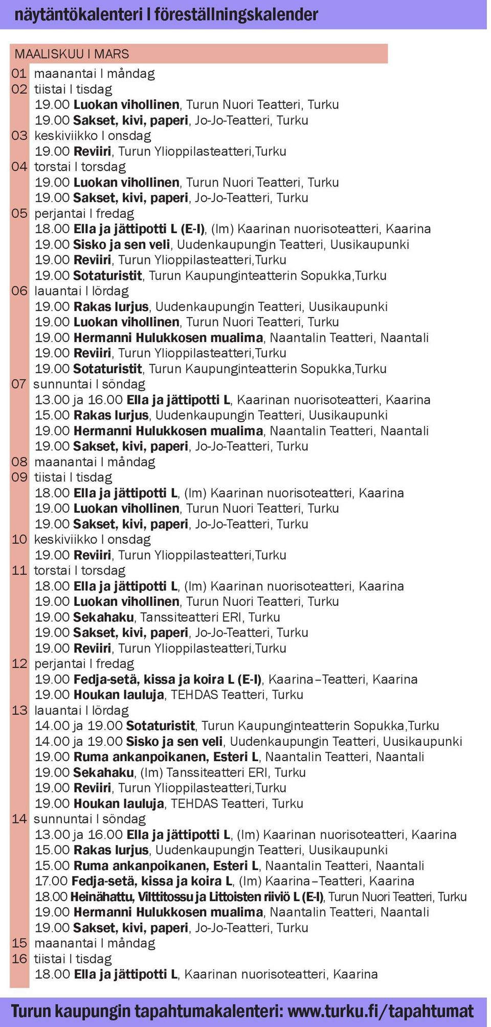 00 Ella ja jättipotti L (E-I), (lm) Kaarinan nuorisoteatteri, Kaarina 19.00 Sisko ja sen veli, Uudenkaupungin Teatteri, Uusikaupunki 19.