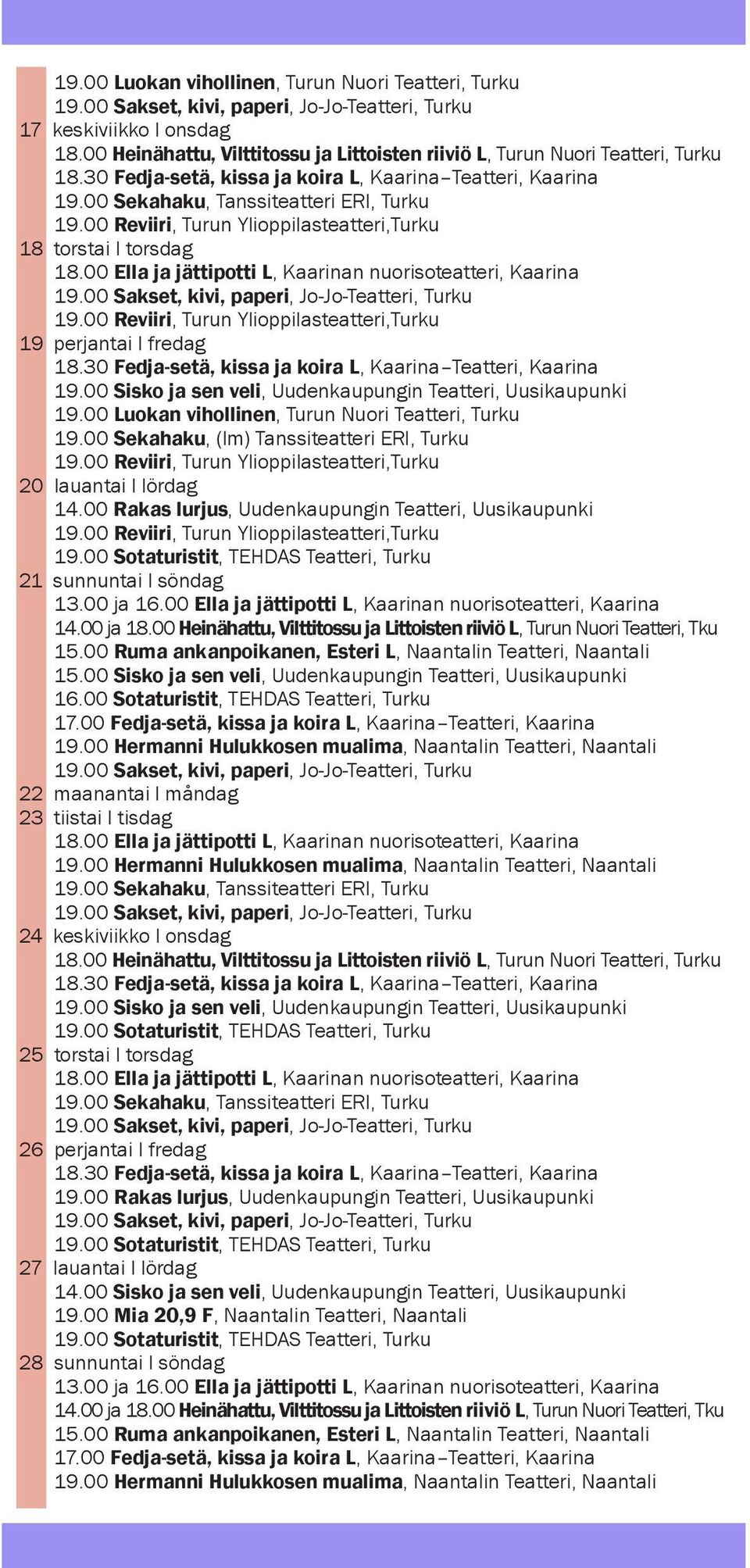 00 Rakas lurjus, Uudenkaupungin Teatteri, Uusikaupunki 21 sunnuntai l söndag 13.00 ja 16.00 Ella ja jättipotti L, Kaarinan nuorisoteatteri, Kaarina 14.00 ja 18.