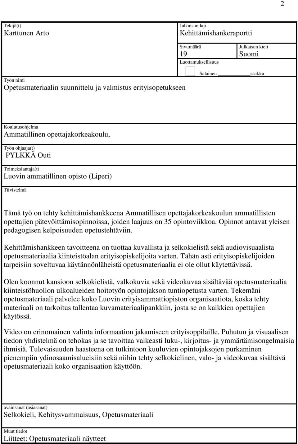 Ammatillisen opettajakorkeakoulun ammatillisten opettajien pätevöittämisopinnoissa, joiden laajuus on 35 opintoviikkoa. Opinnot antavat yleisen pedagogisen kelpoisuuden opetustehtäviin.