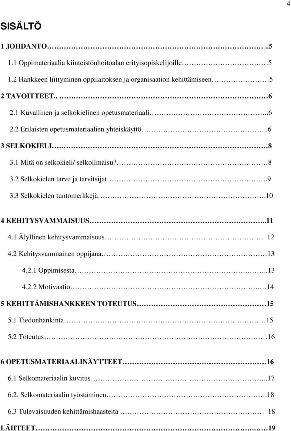 9 3.3 Selkokielen tuntomerkkejä.10 4 KEHITYSVAMMAISUUS..11 4.1 Älyllinen kehitysvammaisuus 12 4.2 Kehitysvammainen oppijana 13 4.2.1 Oppimisesta...13 4.2.2 Motivaatio.