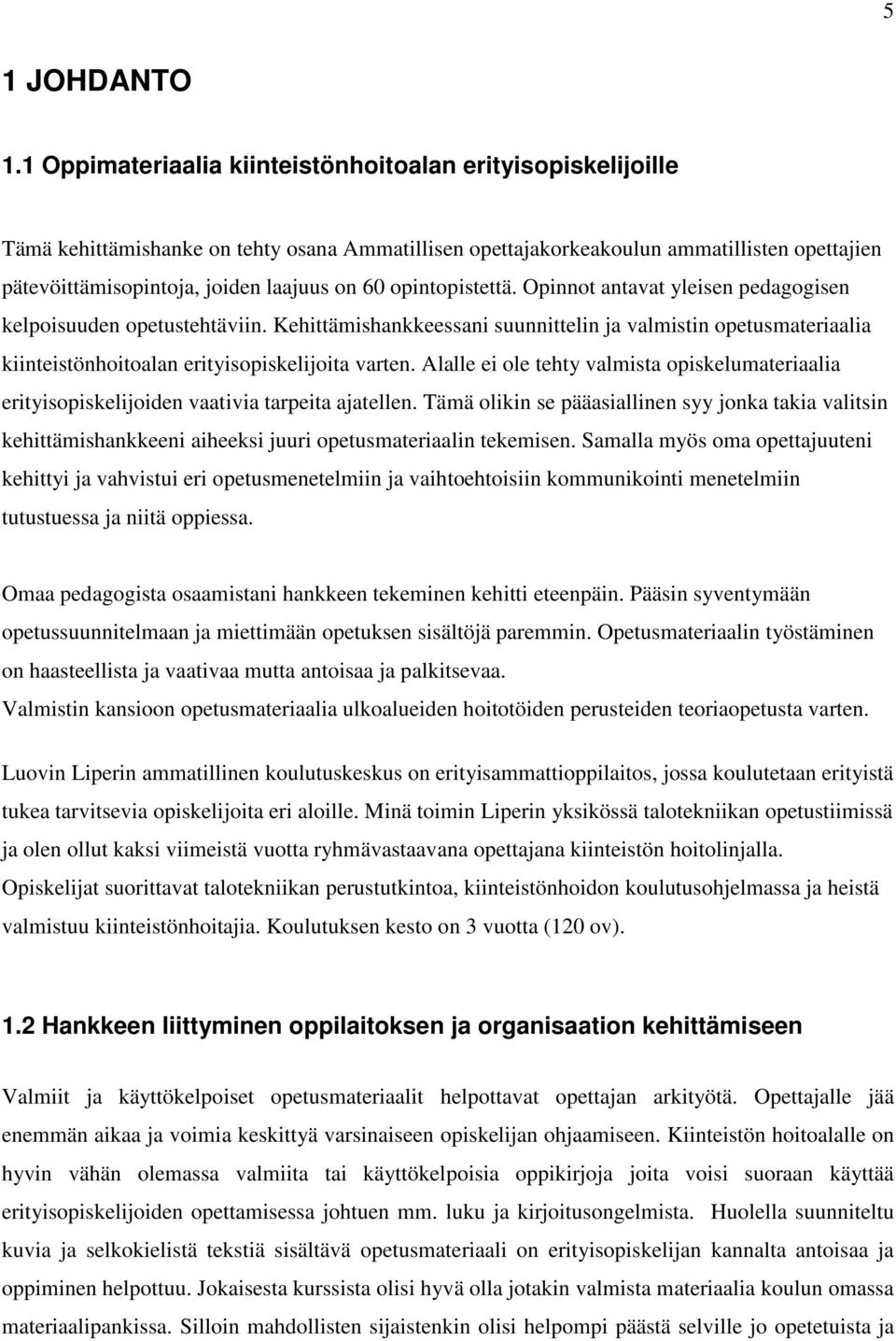 opintopistettä. Opinnot antavat yleisen pedagogisen kelpoisuuden opetustehtäviin. Kehittämishankkeessani suunnittelin ja valmistin opetusmateriaalia kiinteistönhoitoalan erityisopiskelijoita varten.