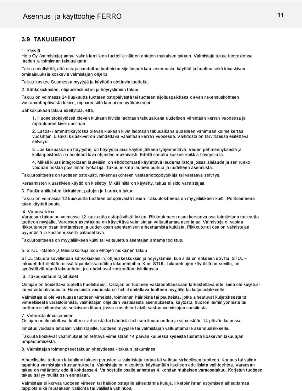 Takuu edellyttää, että ostaja noudattaa tuotteiden sijoituspaikkaa, asennusta, käyttöä ja huoltoa sekä kiuaskiven ominaisuuksia koskevia valmistajan ohjeita.