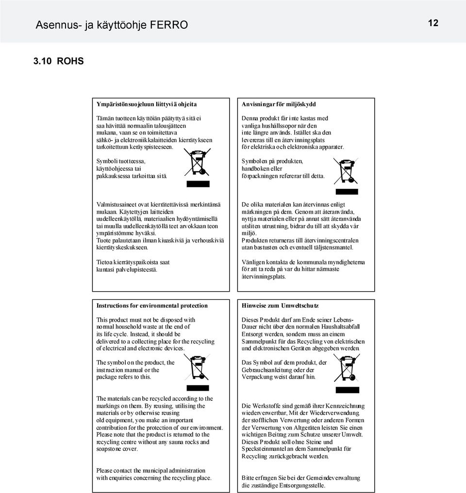 kierrätykseen tarkoitettuun keräyspisteeseen. Symboli tuotteessa, käyttöohjeessa tai pakkauksessa tarkoittaa sitä.