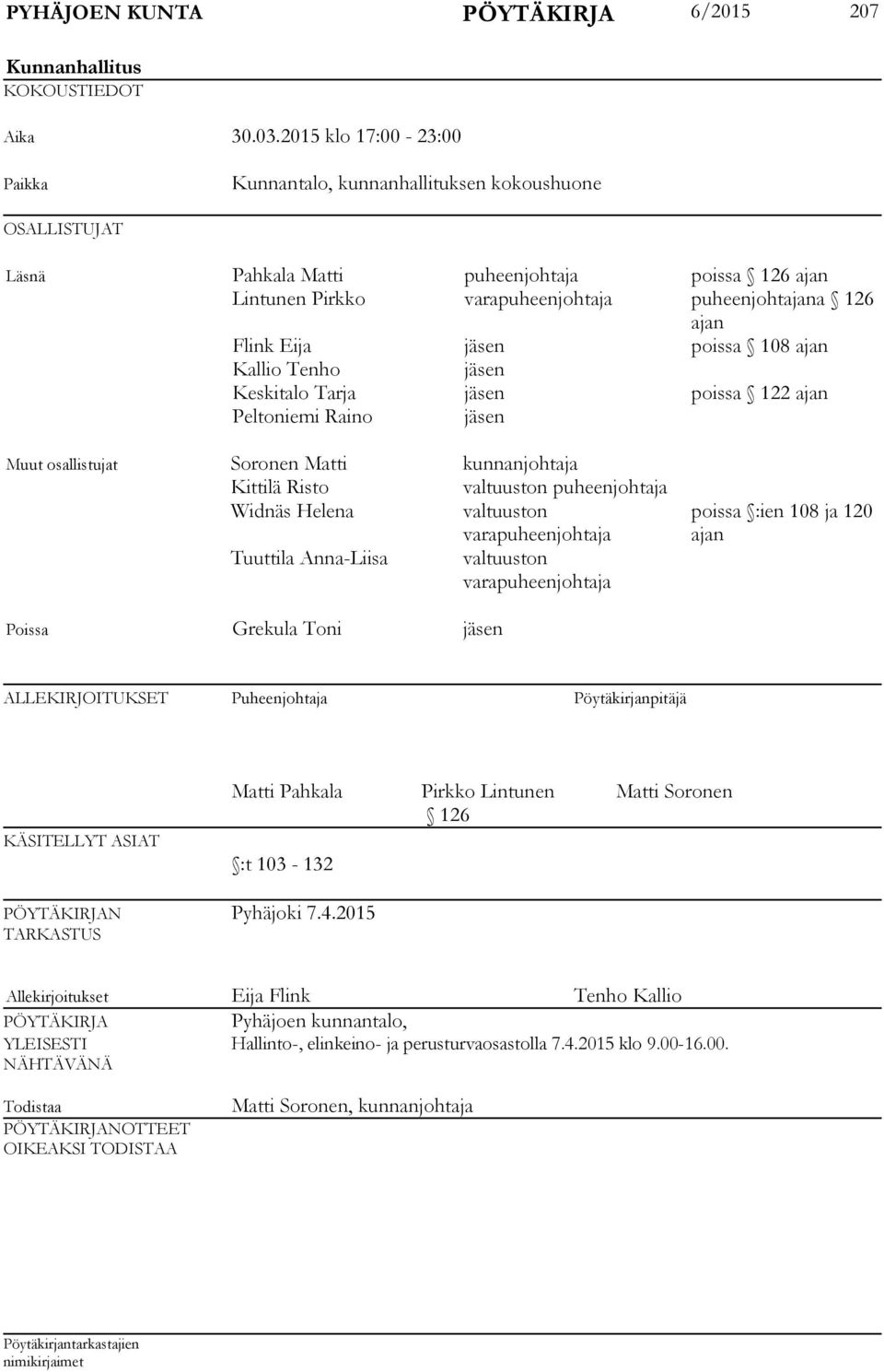 Eija jäsen poissa 108 ajan Kallio Tenho jäsen Keskitalo Tarja jäsen poissa 122 ajan Peltoniemi Raino jäsen Muut osallistujat Soronen Matti kunnanjohtaja Kittilä Risto valtuuston puheenjohtaja Widnäs