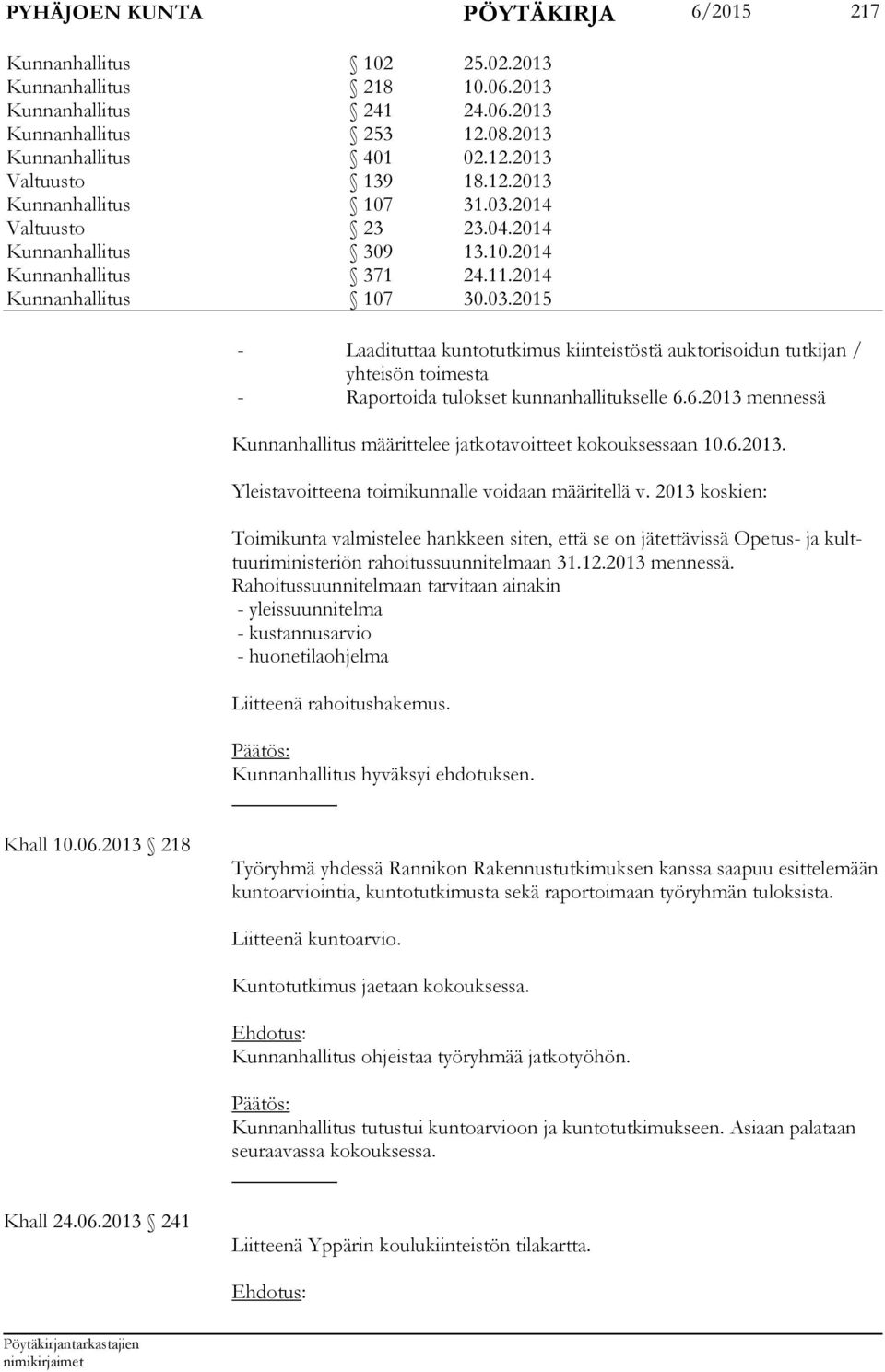 6.2013 mennessä Kunnanhallitus määrittelee jatkotavoitteet kokouksessaan 10.6.2013. Yleistavoitteena toimikunnalle voidaan määritellä v.