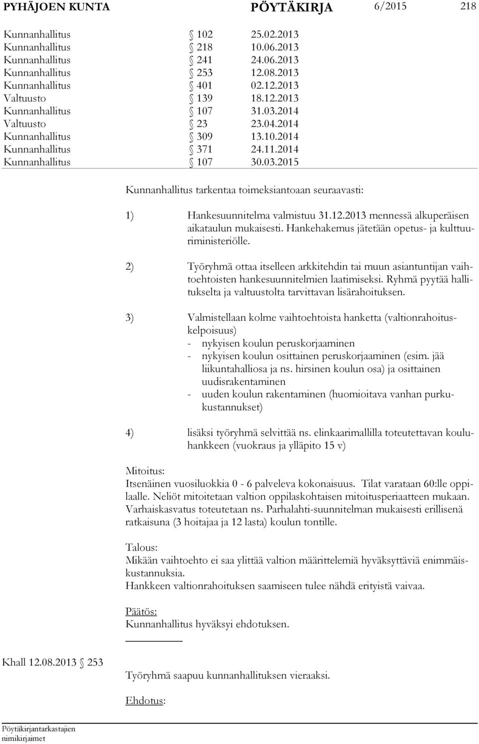 12.2013 mennessä alkuperäisen aikataulun mu kaisesti. Hankehakemus jätetään opetus- ja kult tuuriministeriölle.