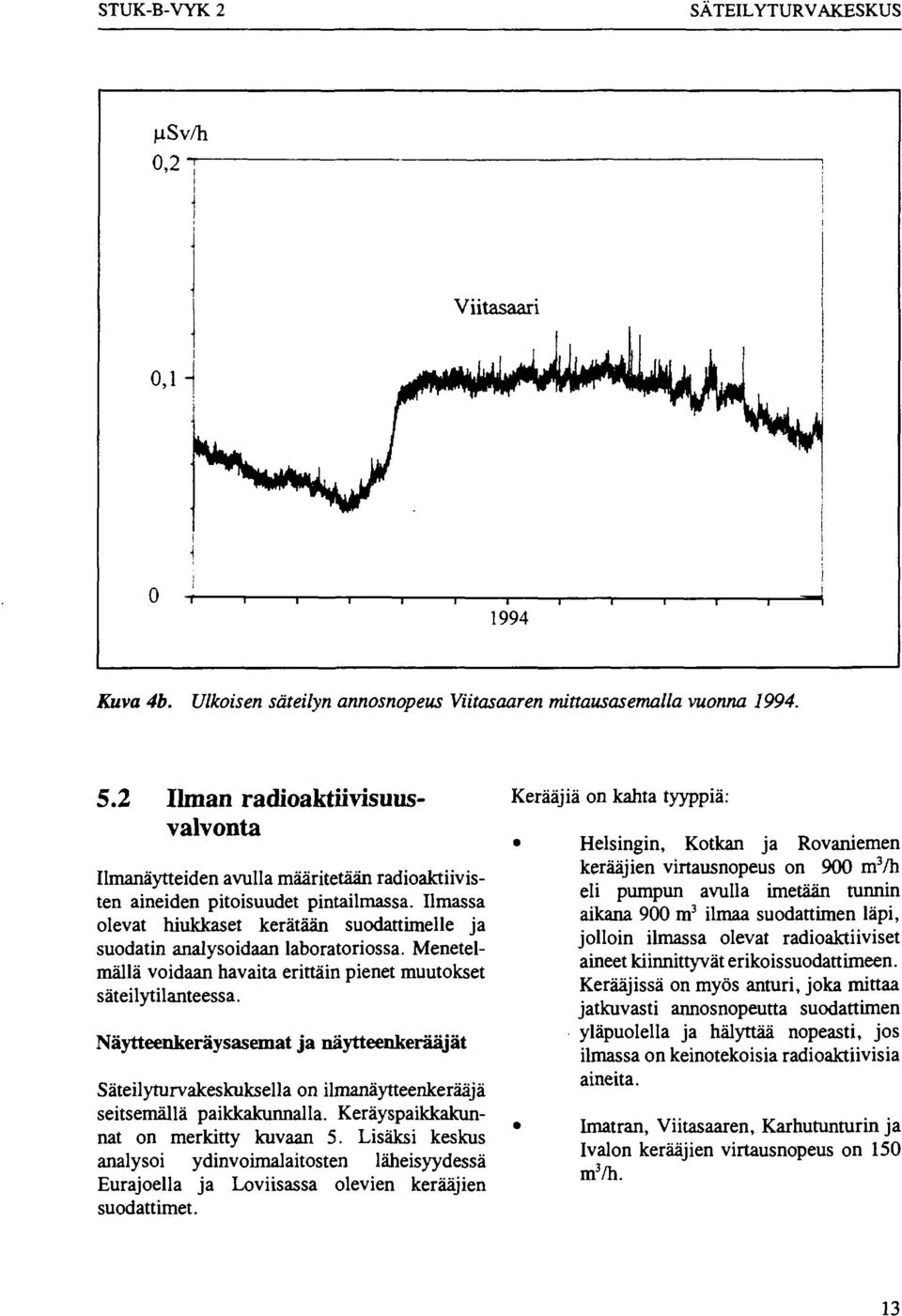 Ilmassa olevat hiukkaset kerätään suodattimelle ja suodatin analysoidaan laboratoriossa. Menetelmällä voidaan havaita erittäin pienet muutokset säteilytilanteessa.
