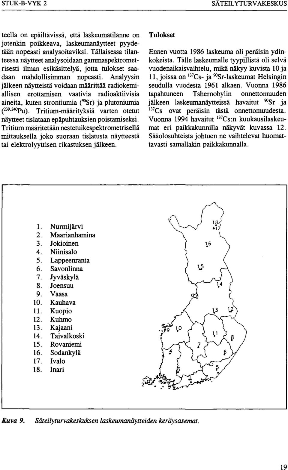 Analyysin jälkeen näytteistä voidaan määrittää radiokemiallisen erottamisen vaativia radioaktiivisia aineita, kuten strontiumia (^Sr) ja plutoniumia C 239-240^).