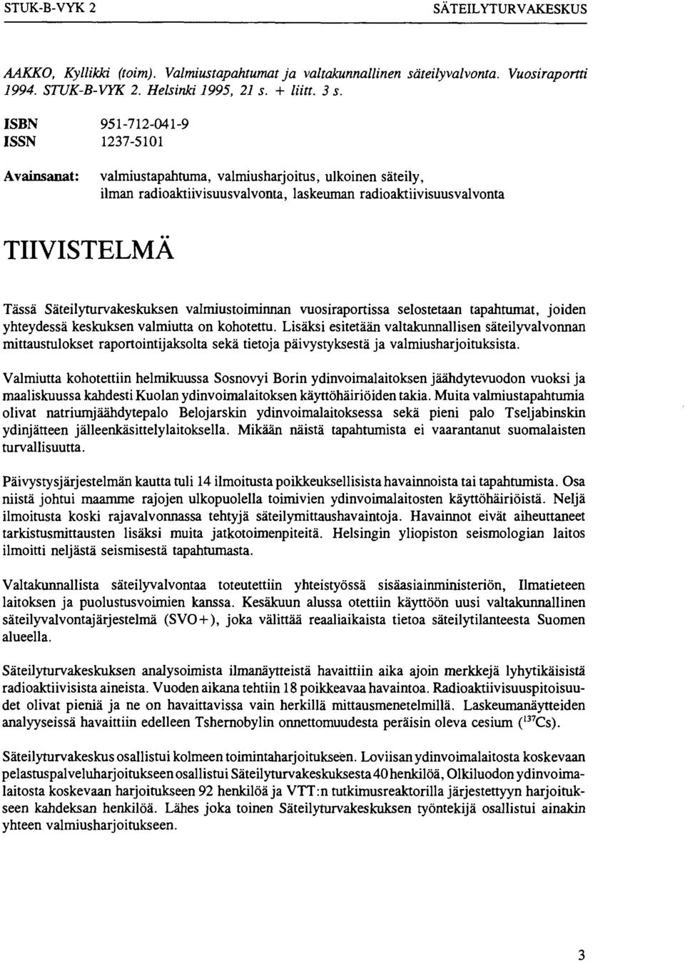 Säteilyturvakeskuksen valmiustoiminnan vuosiraportissa selostetaan tapahtumat, joiden yhteydessä keskuksen valmiutta on kohotettu.