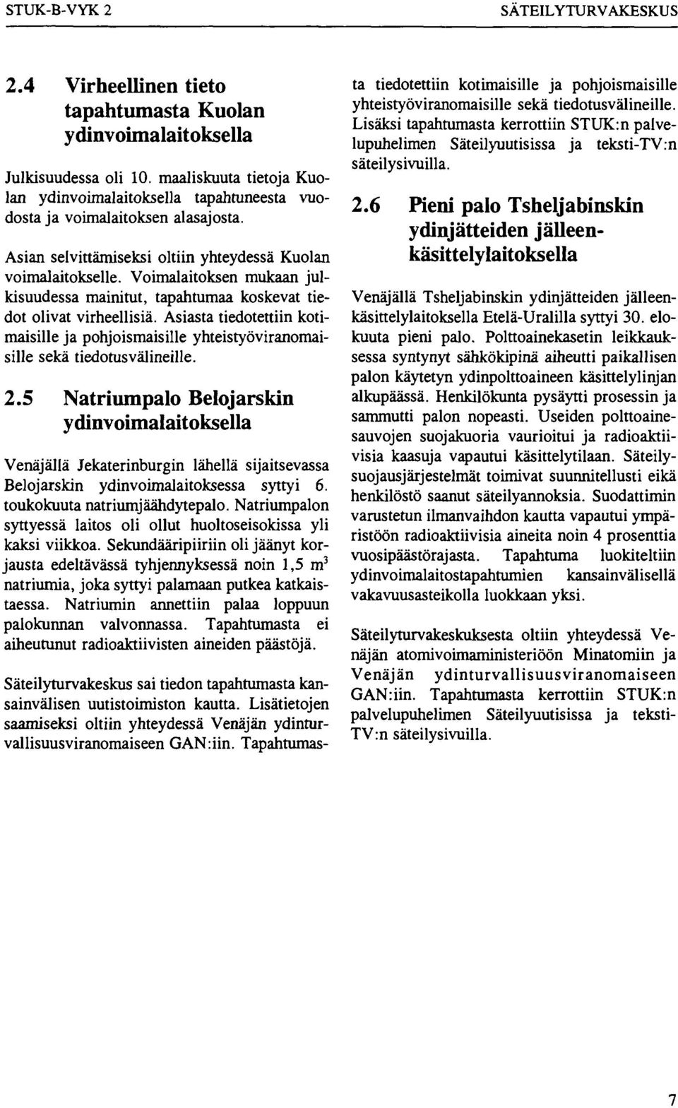 Voimalaitoksen mukaan julkisuudessa mainitut, tapahtumaa koskevat tiedot olivat virheellisiä. Asiasta tiedotettiin kotimaisille ja pohjoismaisille yhteistyöviranomaisille sekä tiedotusvälineille. 2.